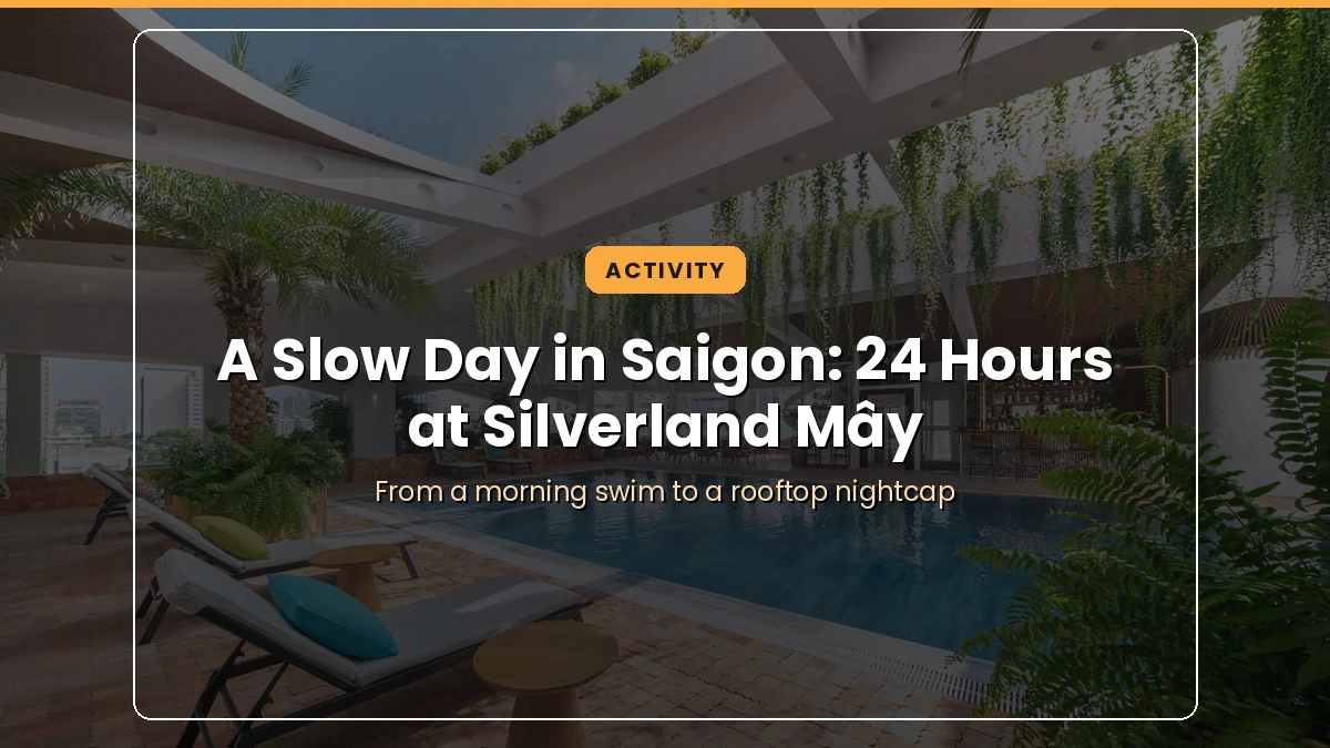 A Slow Day in Saigon: How to Spend 24 Hours at Silverland Mây